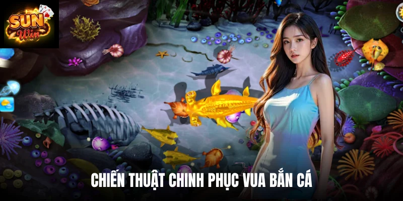 Chiến thuật chinh phục vua bắn cá