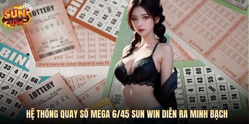 Hệ thống quay số Mega 6/45 SUN WIN diễn ra minh bạch