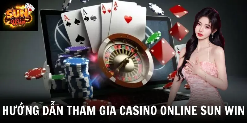 Hướng dẫn tham gia casino online SUN WIN