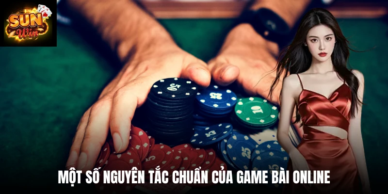 Một số nguyên tắc chuẩn của game bài online
