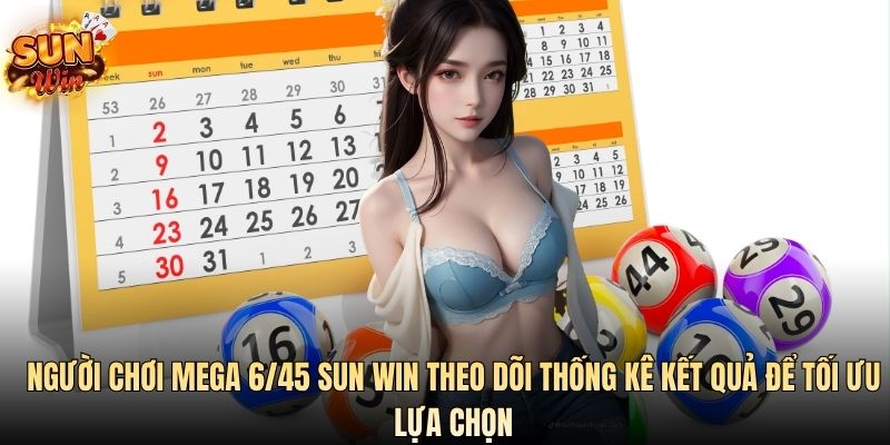 Người chơi Mega 6/45 SUN WIN theo dõi thống kê kết quả để tối ưu lựa chọn