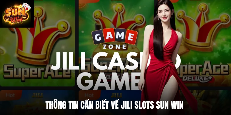 Thông tin cần biết về Jili slots SUN WIN 