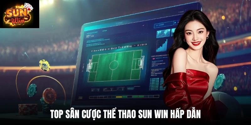 Top sân cược thể thao Sun win hấp dẫn